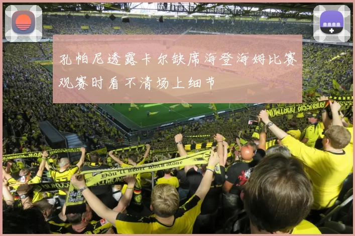 孔帕尼透露卡尔缺席海登海姆比赛观赛时看不清场上细节