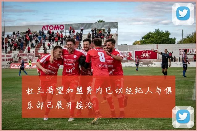 杜兰渴望加盟费内巴切经纪人与俱乐部已展开接洽
