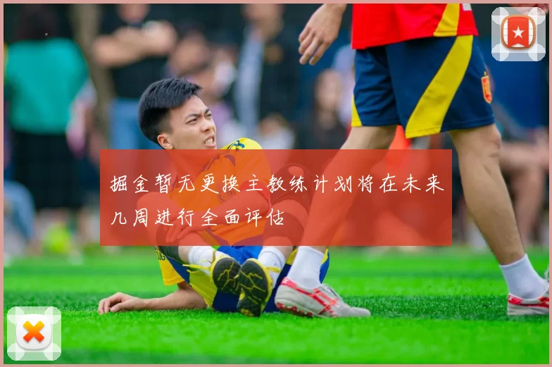 掘金暂无更换主教练计划将在未来几周进行全面评估