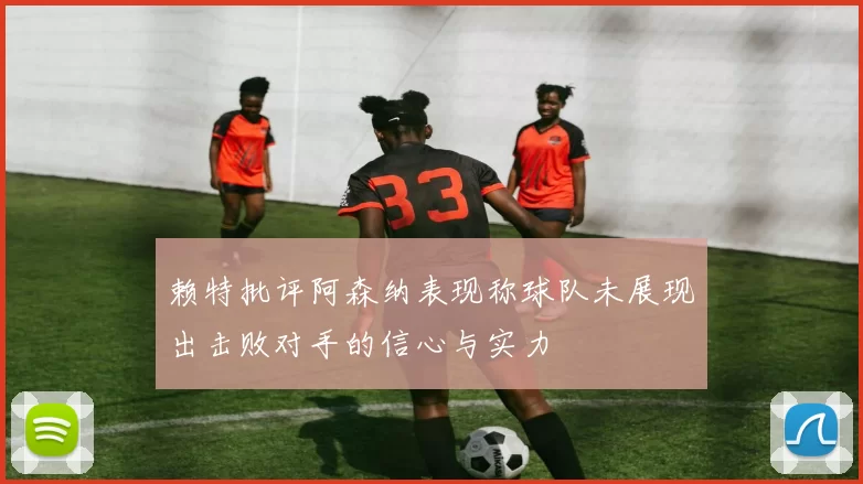赖特批评阿森纳表现称球队未展现出击败对手的信心与实力