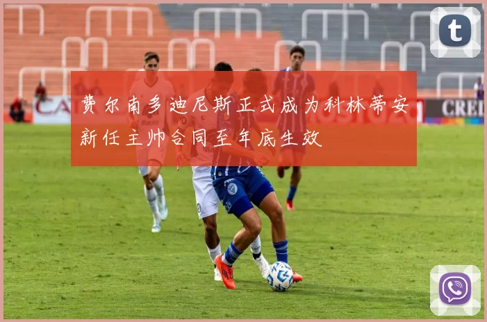 费尔南多迪尼斯正式成为科林蒂安新任主帅合同至年底生效